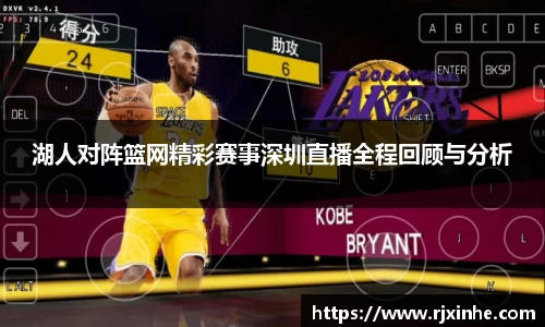 湖人对阵篮网精彩赛事深圳直播全程回顾与分析